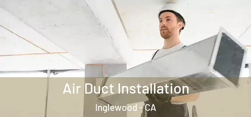  Air Duct Installation Inglewood - CA