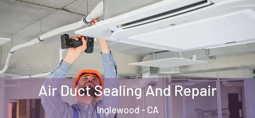 Air Duct Sealing And Repair Inglewood - CA