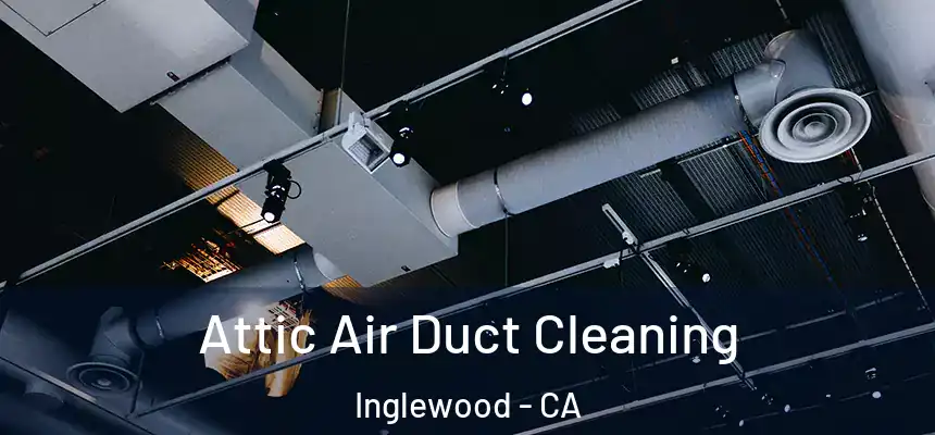  Attic Air Duct Cleaning Inglewood - CA