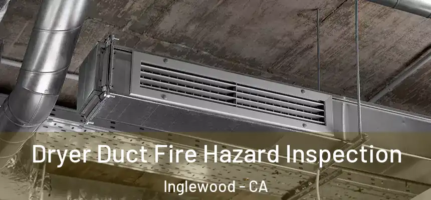 Dryer Duct Fire Hazard Inspection Inglewood - CA