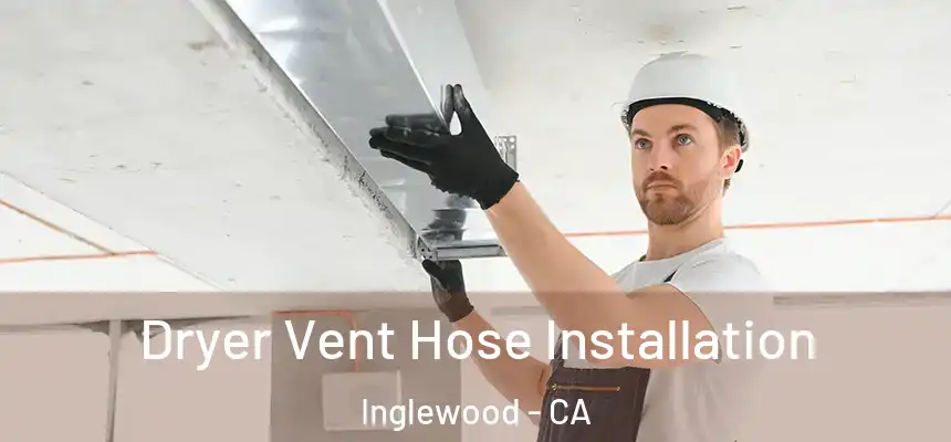 Dryer Vent Hose Installation Inglewood - CA