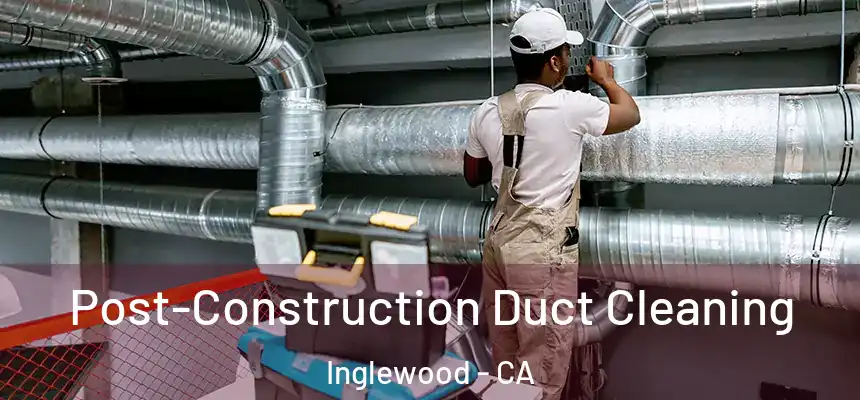  Post-Construction Duct Cleaning Inglewood - CA