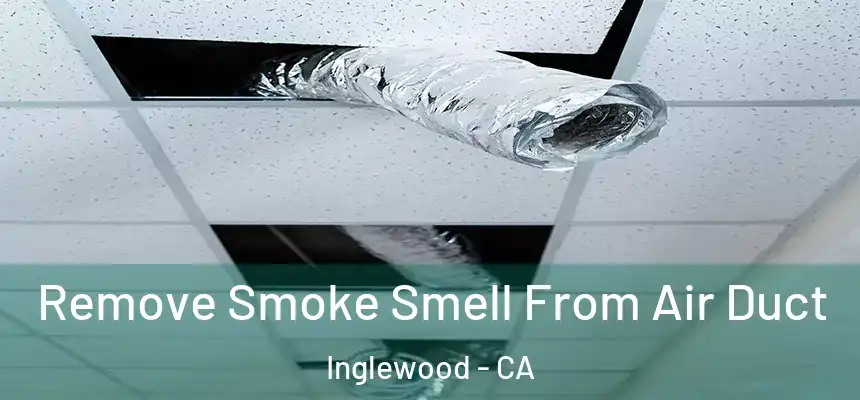  Remove Smoke Smell From Air Duct Inglewood - CA
