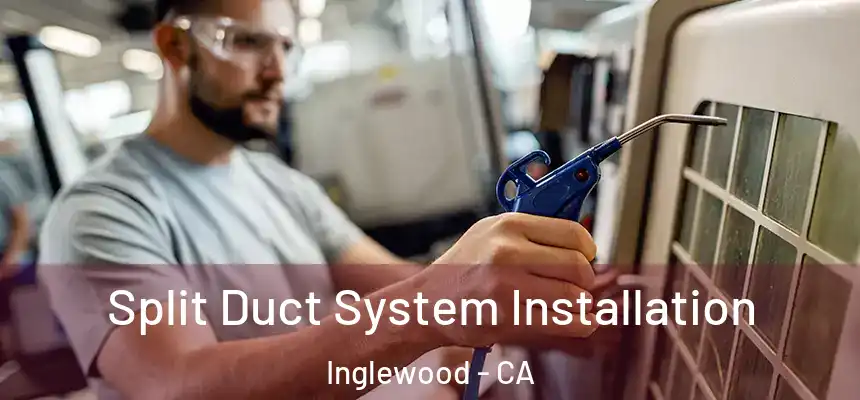  Split Duct System Installation Inglewood - CA