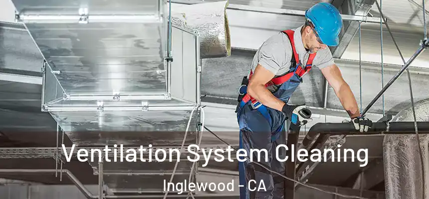  Ventilation System Cleaning Inglewood - CA